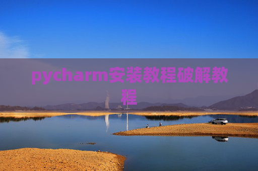 pycharm安装教程破解教程 pycharm安装教程破解教程